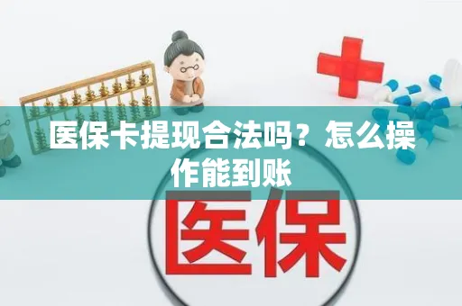 医保卡提现合法吗？怎么操作能到账